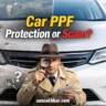 Car PPF: Protection or Scam? Real Truth About Paint Protection Film